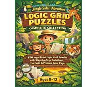 Jungle Safari Adventure Logic Grid Puzzles Complete Collection: 50 Large-Print Logic Grid Puzzles with Step-by-Step Solutions, Fun Facts | Ages 8-12