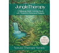 Jungle Therapy: A Relaxing Adult Coloring Book with Tropical & Botanical Designs