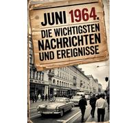 Juni 1964: Die wichtigsten Nachrichten und Ereignisse: Ein persönliches Geschenk für alle, die im Juni 1964 geboren wurden - eine Zeitreise in deinen Geburtsmonat
