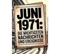 Juni 1971: Die wichtigsten Nachrichten und Ereignisse: Das perfekte Geschenk für alle, die im Juni 1971 geboren wurden - eine Zeitreise in deinen Geburtsmonat