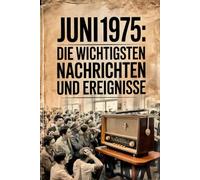 Juni 1975: Die wichtigsten Nachrichten und Ereignisse: Das ideale Geschenk zum Geburtstag - Eine persönliche Zeitreise in den Juni 1975 mit echten historischen Momenten