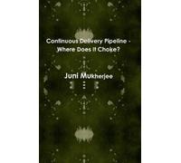 Juni Mukherjee Continuous Delivery Pipeline - Where Does it C (Copertina rigida)