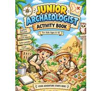 Junior Archaeologist Activity Book for Kids Ages 6-10: Explore Ancient Civilizations with Fun Archaeology Puzzles, Mazes, Word Searches, Secret Codes and Exciting Discovery Missions