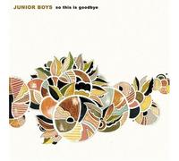 Junior Boys - So This Is Goodbye