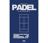JUNIOR PADEL ACADEMY: The Complete Padel Playbook for Age 12-15