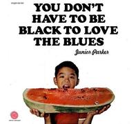 Junior Parker - You Don'T Have To Be Black To Love The Blues