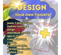 Junior T-Shirt Designer: Fashion Coloring & Design Sketchbook for Kids (Ages 6-12) - Create Your Own T-Shirts, Draw Fun Outfits, and Explore Creative ... book with 50 t-shirt templates for coloring