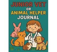 Junior Vet or Animal Helper Journal: A Fun, Aspiring and Educational Notebook with Pet Care Trackers, Observation Logs, and Creative Activities for Kids Ages 6-10