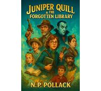 JUNIPER QUILL & THE FORGOTTEN LIBRARY: Book One: (A Fantastical Middle-Grade Novel of Imagination, Courage, and Classic Stories Rewritten - For Readers Ages 8-13)