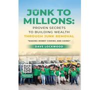 Junk to Millions: Proven Secrets to Building Wealth Through Junk Removal