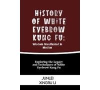 Junlei Xingru Li History of White Eyebrow Kung Fu (Tascabile)