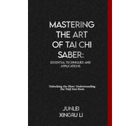 Junlei Xingru Li Mastering the Art of Tai Chi Saber (Tascabile)