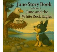 Juno Storybook - Volume 3: Juno and the White Rock Eagles