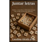 Juntar Letras: Relatos, recuerdos y reflexiones de una vida con los ojos abiertos.