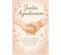 Juntos Agradecemos: Diario de Gratitud para Parejas que Quieren Conectarse Más: Un Diario de Gratitud para Parejas que Quieren Conectarse, Amarse y Crecer Día a Día