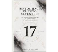 Juntos Hacia el éxito: SEVENTEEN: La biografía no oficial de los reyes del espectáculo del K-Pop