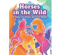 Horses in the Wild: A How to Draw Activity Book