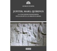 Jupiter, Mars, Quirinus. La concezione indoeuropea della società e le origini di Roma