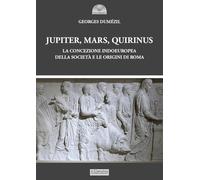 Jupiter, Mars, Quirinus. La concezione indoeuropea della società e le origini di Roma
