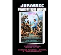JURASSIC: Power Without Wisdom ( Literary,Philosophical,Speculative and Social & Psychological )