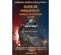 Jurassic World Evolution 3 : Guide ultime et manuel de stratégie de pré-sortie: Conseils complets, aménagements du parc, gestion des dinosaures et secrets du bac à sable avant le lancement