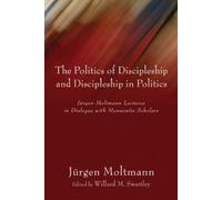Jurgen Moltmann Politics of Discipleship and Discipleship in Politic (Tascabile)