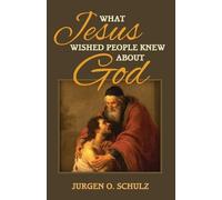 Jurgen Schulz What Jesus Wished People Knew About God (Tascabile)