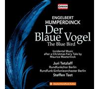Juri Tetzlaff, Rundfunkchor Berlin, Rundfunk-Sinfonieorchester Berlin, Steffen Tast - Engelbert Humperdinck: Der Blaue Vogel (The Blue Bird); Incidental Music after a Christmas Fairy Tale by Maurice Maeterl