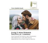 Jusqu'à Mon Dernier Souffle, je t'aimerai: Une Passion Interdite, des Trahisons Déchirantes et une Résilience Amoureuse plus Forte que le Destin