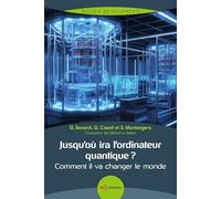 Jusqu'où ira l'ordinateur quantique ?: Comment il va changer le monde