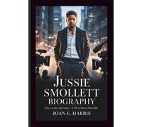 JUSSIE SMOLLETT BIOGRAPHY: Lies, Loyalty, and Legacy - A Tale of Fame’s Dark Side