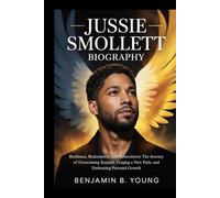 JUSSIE SMOLLETT BIOGRAPHY: Resilience, Redemption, and Reinvention: The Journey of Overcoming Scandal, Forging a New Path, and Embracing Personal Growth
