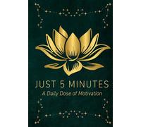 Just 5 Minutes - A Daily Dose of Motivation - The daily motivation Journal: Just 5 Minutes: Unlock Your Potential, Track Progress, and Achieve Success - One Day at a Time