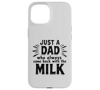 Just A Dad Who Always Came Back With The Milk Fathers Day Custodia per iPhone 15