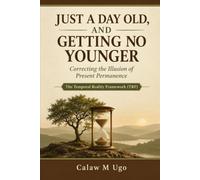 Just A Day Old, And Getting No Younger: A Temporal Reality Framework for Living Beyond the Present Permanence Illusion