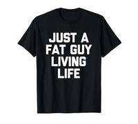 Just A Fat Guy Living Life -Fun Dire Sarcastico Grasso Ragazzo Grasso Grasso Maglietta