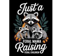 Just a Feral Mama Raising Feral Children: Funny Raccoon Mom Lined Notebook for Daily Notes, Parenting Stories Journal, and Family Memories