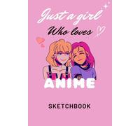 Just a Girl Who Loves Anime Sketchbook: Drawing Sketchbook for Kids, Students, Adults, Teens and Teachers