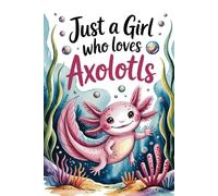 Just A Girl Who Loves Axolotls: Cute Kawaii Axolotl Notebook for Girls & Teens | Lined Journal 6x9 Inches, 120 Pages