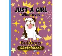 Just A Girl Who Loves Bulldogs Sketchbook: 105 Large Blank Pages, 8.5” x 11”, White paper, Sketch, Doodle, Draw (Sketching Draw for Girls)