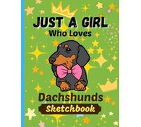 Just A Girl Who Loves Dachshunds Sketchbook: 105 Large Blank Pages, 8.5” x 11”, White paper, Sketch, Doodle, Draw (Sketching Draw for Girls)