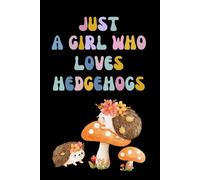 Just a Girl Who Loves Hedgehogs: Lined Journal Notebook - Hedgehogs Gifts For Girl, Women, Kids, School