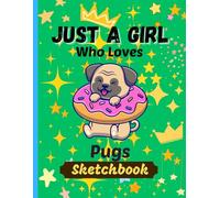 Just A Girl Who Loves Pugs Sketchbook: 105 Large Blank Pages, 8.5” x 11”, White paper, Sketch, Doodle, Draw (Sketching Draw for Girls)