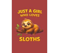 Just A Girl Who Loves Sloths: Sloth Notebook for Girls, Kids, Teens, or Adults. Cute Blank Journal for Writing, Drawing, and Creative Expression