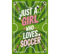 Just A Girl Who Loves Soccer Notebook: Lined Journal For Women Girls Kids Gifts- Cute Sports for Practice, Notes, and Dreams