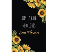 Just a Girl Who Loves Sunflowers: Cute Sunflowers Journal for Teen Girls, Women, Work, Notebook, Diary, Notepad - Size 6 x 9 inch - 110 Pages - ... Notebook, Perfect Gift for Sunflowers Lovers
