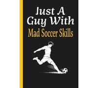 Just A Guy With Mad Soccer Skills: Teen Boy Athlete Practice Journal
