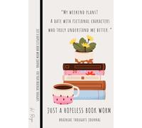 JUST A HOPELESS BOOK WORM - 100 Lined Pages Journal Notebook for Women & Men to Capture Brainiac Thoughts: “My weekend plans? A date with fictional characters who truly understand me better.”
