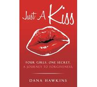 Just A Kiss: Four Girls. One Secret. A Journey to Forgiveness.