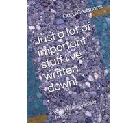 Just a lot of important stuff I’ve written down!: Which I’ll still probably forget….